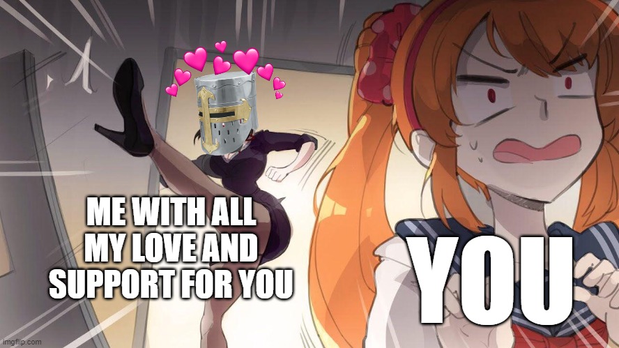 i made a 4th one without knowing, so here ya go XD | ME WITH ALL MY LOVE AND SUPPORT FOR YOU; YOU | image tagged in anime door kick,anime,wholesome | made w/ Imgflip meme maker