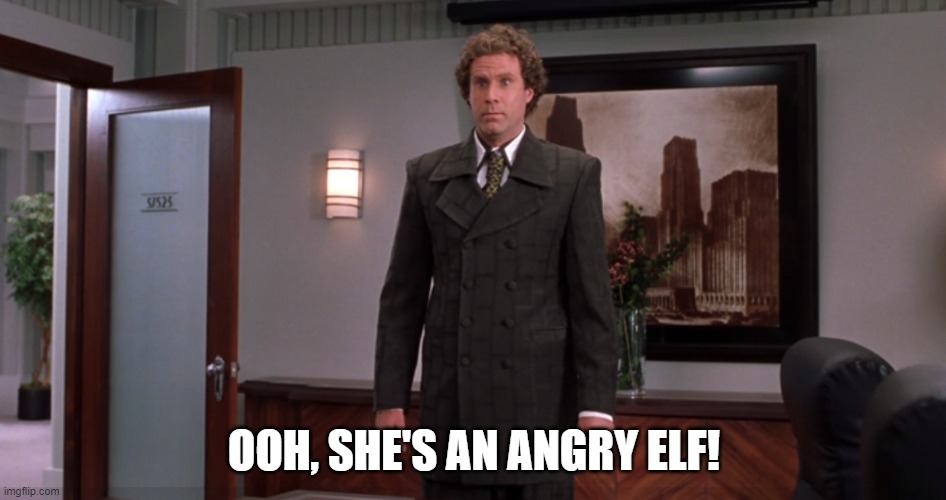 OOH, SHE'S AN ANGRY ELF! | made w/ Imgflip meme maker