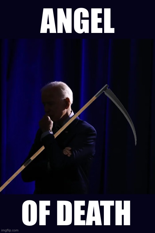 Joe Biden — angel of death. | ANGEL; OF DEATH | image tagged in joe biden,creepy joe biden,biden,democratic party,china virus,angel of death | made w/ Imgflip meme maker