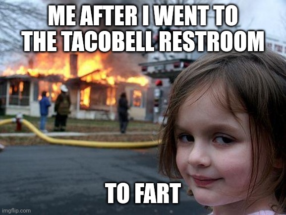 Total Destruction | ME AFTER I WENT TO THE TACOBELL RESTROOM; TO FART | image tagged in memes,disaster girl,taco bell | made w/ Imgflip meme maker