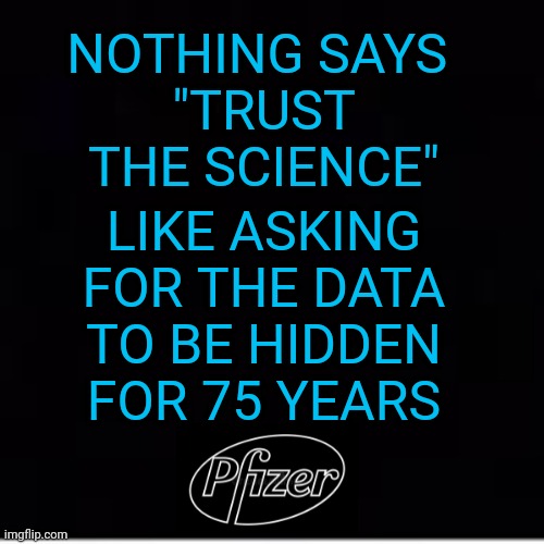 Trust The Science | LIKE ASKING FOR THE DATA TO BE HIDDEN FOR 75 YEARS; NOTHING SAYS 
"TRUST THE SCIENCE" | image tagged in trust issues,pfizer,covid vaccine,censorship | made w/ Imgflip meme maker