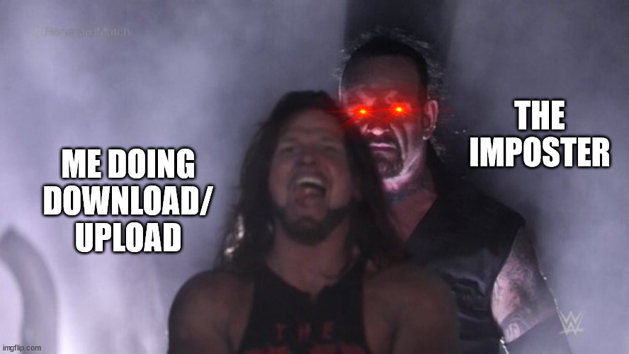 among us | THE IMPOSTER; ME DOING DOWNLOAD/ UPLOAD | image tagged in aj styles undertaker,among us,impostor | made w/ Imgflip meme maker