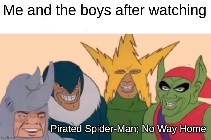 Still Haven't Seen It :'( | Me and the boys after watching; Pirated Spider-Man; No Way Home | image tagged in memes,me and the boys,spiderman | made w/ Imgflip meme maker