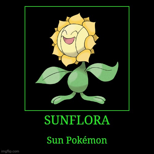 Sunflora | image tagged in demotivationals,pokemon,sunflora | made w/ Imgflip demotivational maker