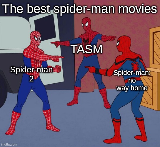 Agree? | The best spider-man movies; TASM; Spider-man 2; Spider-man: no way home | image tagged in spider man triple | made w/ Imgflip meme maker