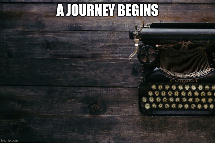 The Journey | A JOURNEY BEGINS | image tagged in the journey | made w/ Imgflip meme maker