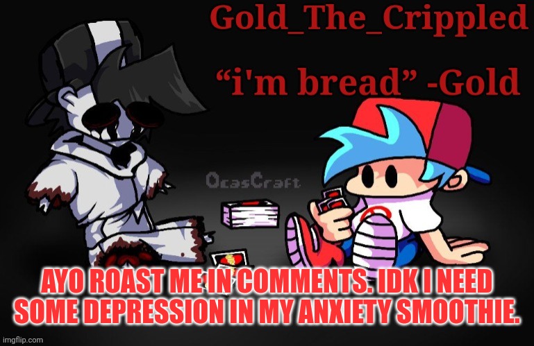 Gold Temp (Thank Sayori) | AYO ROAST ME IN COMMENTS. IDK I NEED SOME DEPRESSION IN MY ANXIETY SMOOTHIE. | image tagged in gold temp thank sayori | made w/ Imgflip meme maker