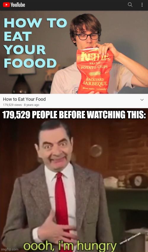 How to Eat | 179,529 PEOPLE BEFORE WATCHING THIS: | image tagged in ooh i'm hungry | made w/ Imgflip meme maker