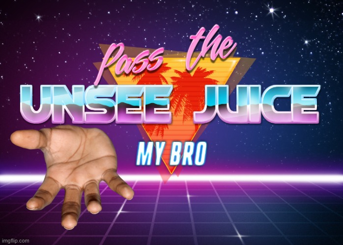 Pass the unsee juice my bro | image tagged in pass the unsee juice my bro | made w/ Imgflip meme maker