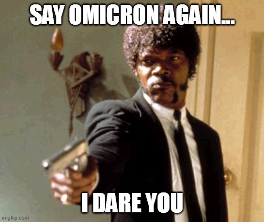 Omicron |  SAY OMICRON AGAIN... I DARE YOU | image tagged in memes,say that again i dare you | made w/ Imgflip meme maker
