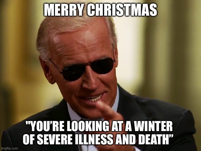Such positivity and leadership | MERRY CHRISTMAS; "YOU’RE LOOKING AT A WINTER OF SEVERE ILLNESS AND DEATH” | image tagged in cool joe biden,covid,doom,grim reaper | made w/ Imgflip meme maker
