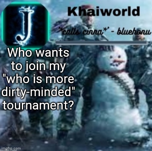 khaiworld template V5 Christmas edition | Who wants to join my "who is more dirty-minded" tournament? | image tagged in khaiworld template v5 christmas edition | made w/ Imgflip meme maker
