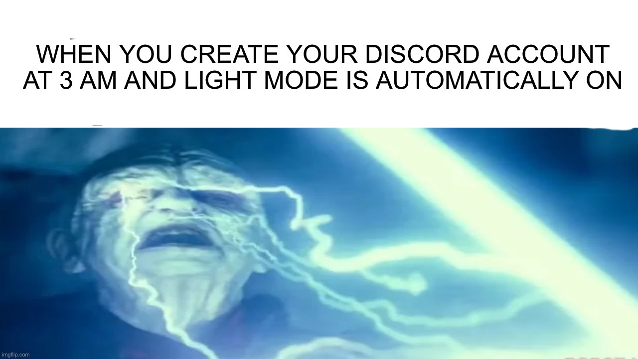 OUCH. | WHEN YOU CREATE YOUR DISCORD ACCOUNT AT 3 AM AND LIGHT MODE IS AUTOMATICALLY ON | image tagged in memes,funny,relatable,relatable memes,lmao,discord | made w/ Imgflip meme maker