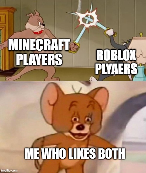 For people who hate minecraft or roblox or like both | MINECRAFT PLAYERS; ROBLOX PLYAERS; ME WHO LIKES BOTH | image tagged in tom and jerry swordfight | made w/ Imgflip meme maker