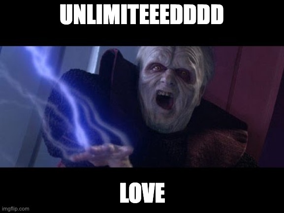 Unlimited Power | UNLIMITEEEDDDD; LOVE | image tagged in unlimited power | made w/ Imgflip meme maker