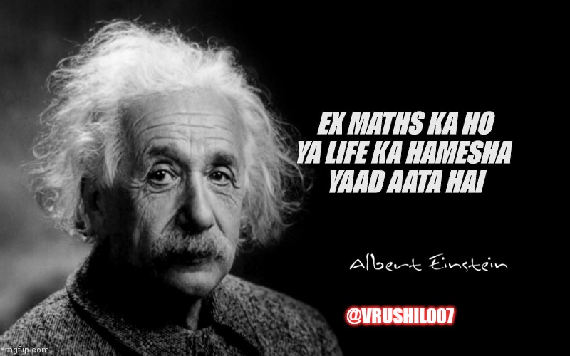 Albert Einstein | EX MATHS KA HO
YA LIFE KA HAMESHA 
YAAD AATA HAI; @VRUSHIL007 | image tagged in albert einstein | made w/ Imgflip meme maker