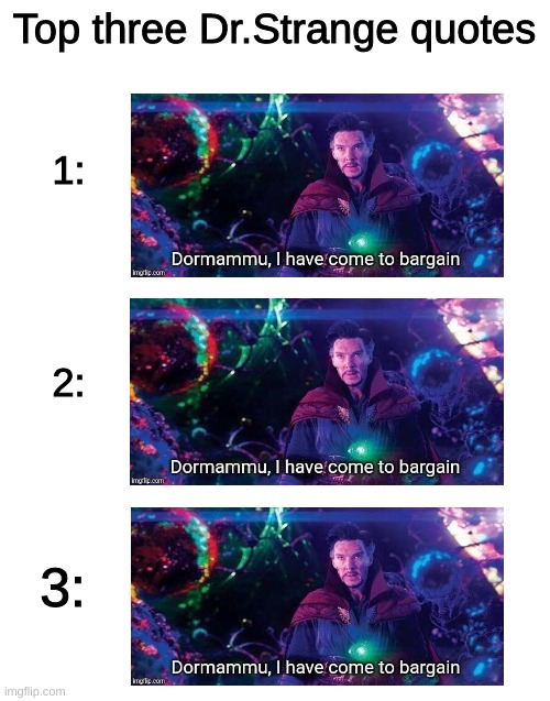 So true though | Top three Dr.Strange quotes; 1:
 
 
 
 
2:; 3: | image tagged in so true memes,stop reading the tags,oh wow are you actually reading these tags,unnecessary tags,ha ha tags go brr | made w/ Imgflip meme maker