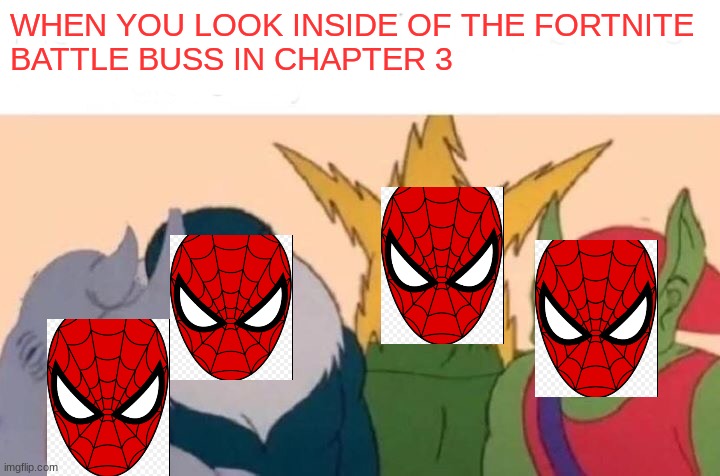 Chapter 3 be like | WHEN YOU LOOK INSIDE OF THE FORTNITE
BATTLE BUSS IN CHAPTER 3 | image tagged in memes,me and the boys | made w/ Imgflip meme maker