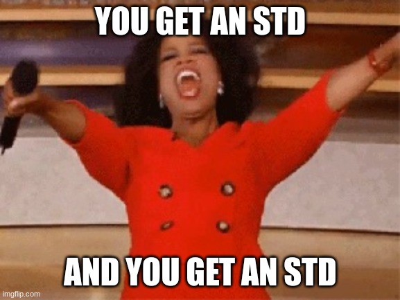Opera |  YOU GET AN STD; AND YOU GET AN STD | image tagged in opera | made w/ Imgflip meme maker