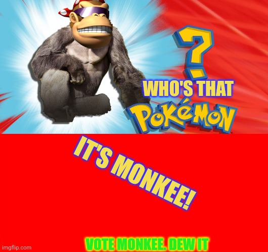 Who's that presidential candidate? | WHO'S THAT; IT'S MONKEE! VOTE MONKEE. DEW IT | image tagged in bigass red blank template,monkey,votes out for monkee,pokemon | made w/ Imgflip meme maker