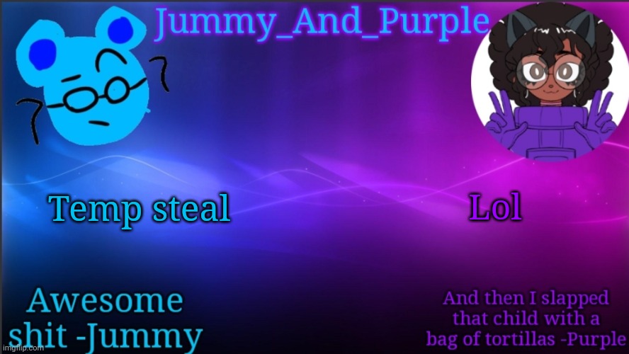 Jummy and Purple temp bcuz bord | Lol; Temp steal | image tagged in jummy and purple temp bcuz bord | made w/ Imgflip meme maker