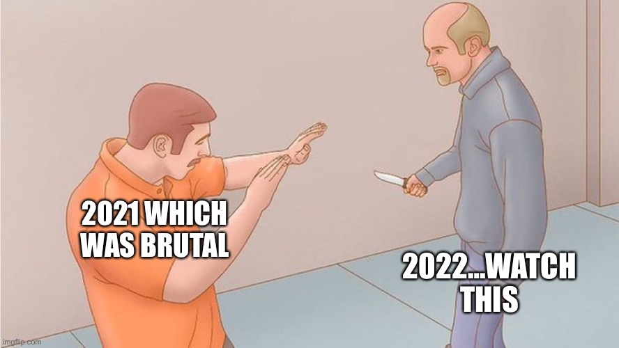 2022 on the horizon | 2021 WHICH WAS BRUTAL; 2022…WATCH THIS | image tagged in meme 2022,happy new year,we're all doomed | made w/ Imgflip meme maker