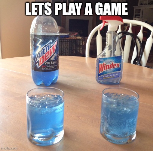 pick your poison | LETS PLAY A GAME | image tagged in mountain dew,windex,hmmmm | made w/ Imgflip meme maker