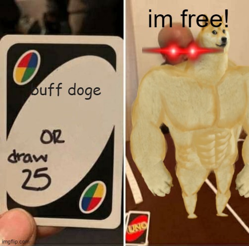 uno | im free! buff doge | image tagged in uno draw 25 cards | made w/ Imgflip meme maker