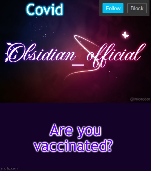 I am | Covid; Are you vaccinated? | image tagged in obsidian 3 14,coronavirus | made w/ Imgflip meme maker