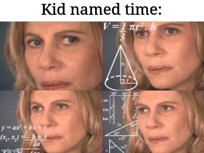Math lady/Confused lady | Kid named time: | image tagged in math lady/confused lady | made w/ Imgflip meme maker