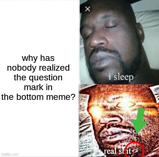 Jake from state farm | why has nobody realized the question mark in the bottom meme? | image tagged in memes,sleeping shaq,how | made w/ Imgflip meme maker