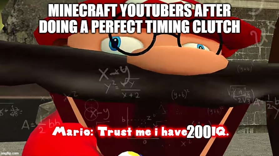 Perfect timing ≠ 200 IQ | MINECRAFT YOUTUBERS AFTER DOING A PERFECT TIMING CLUTCH; 200 | image tagged in trust me i have 15 iq | made w/ Imgflip meme maker