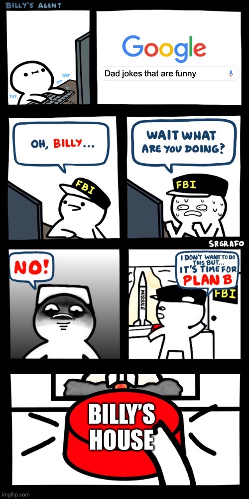 No | Dad jokes that are funny; BILLY’S HOUSE | image tagged in billy s fbi agent plan b | made w/ Imgflip meme maker