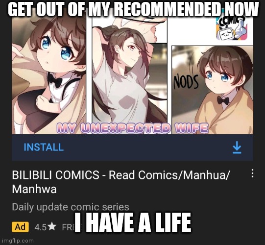 GET OUT OF MY RECOMMENDED NOW; I HAVE A LIFE | made w/ Imgflip meme maker
