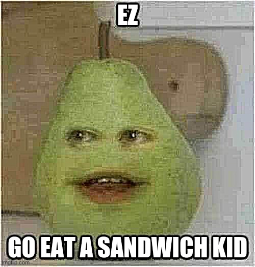 gg u lost eat a sandwich kiddo | EZ; GO EAT A SANDWICH KID | image tagged in funny,21st century,argument | made w/ Imgflip meme maker