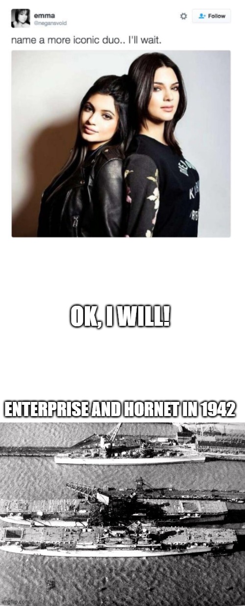 WW2 Homies, sadly we lost Hornet in October | OK, I WILL! ENTERPRISE AND HORNET IN 1942 | image tagged in name a more iconic duo | made w/ Imgflip meme maker