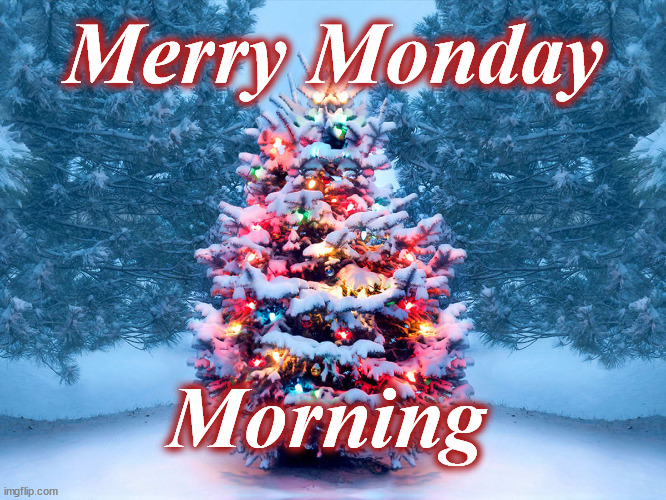 christmas | Merry Monday; Morning | image tagged in christmas | made w/ Imgflip meme maker