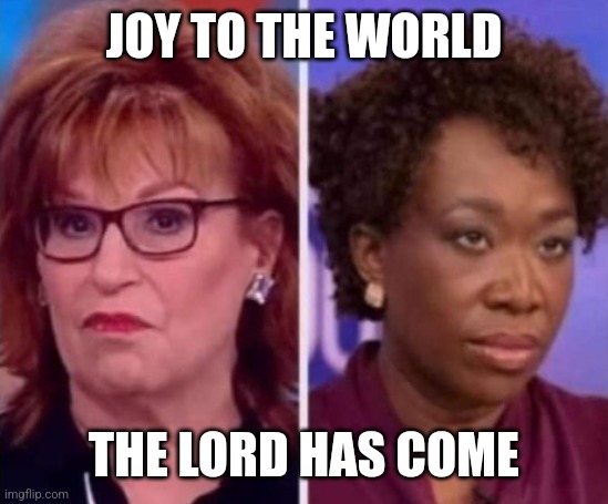 JOY TO THE WORLD; THE LORD HAS COME | made w/ Imgflip meme maker