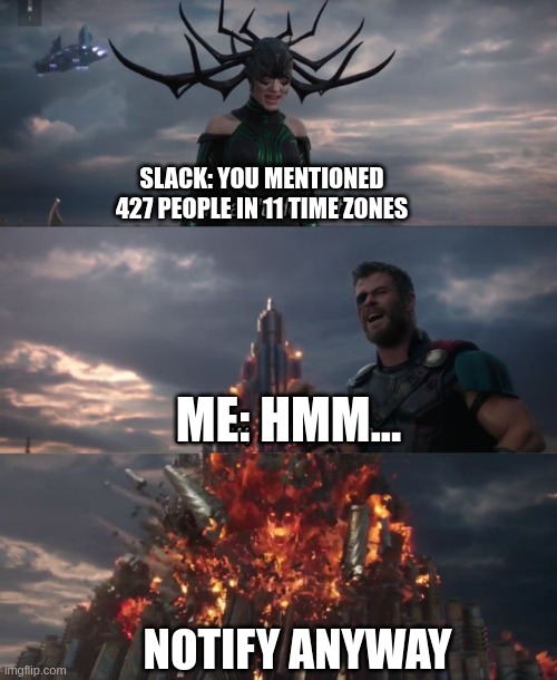 You can't defeat me | SLACK: YOU MENTIONED 427 PEOPLE IN 11 TIME ZONES; ME: HMM... NOTIFY ANYWAY | image tagged in you can't defeat me | made w/ Imgflip meme maker