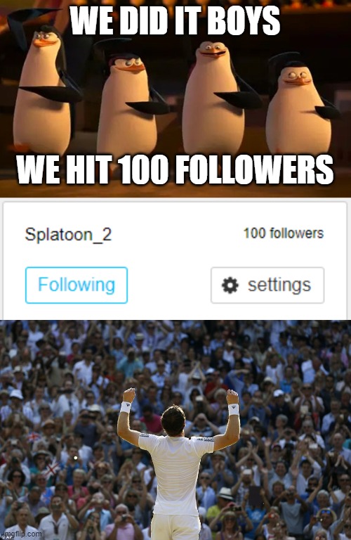 WE DID IT!!! | WE DID IT BOYS; WE HIT 100 FOLLOWERS | image tagged in we did it boys,cheeringcrowd | made w/ Imgflip meme maker