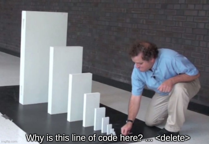 That Line of Code | Why is this line of code here? ... <delete> | image tagged in domino effect | made w/ Imgflip meme maker