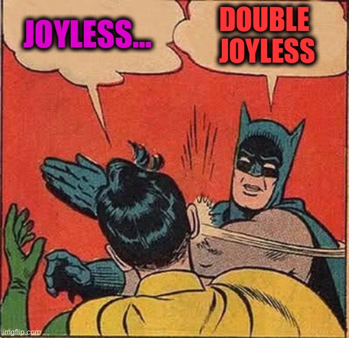 Batman Slapping Robin Meme | JOYLESS… DOUBLE 
JOYLESS | image tagged in memes,batman slapping robin | made w/ Imgflip meme maker