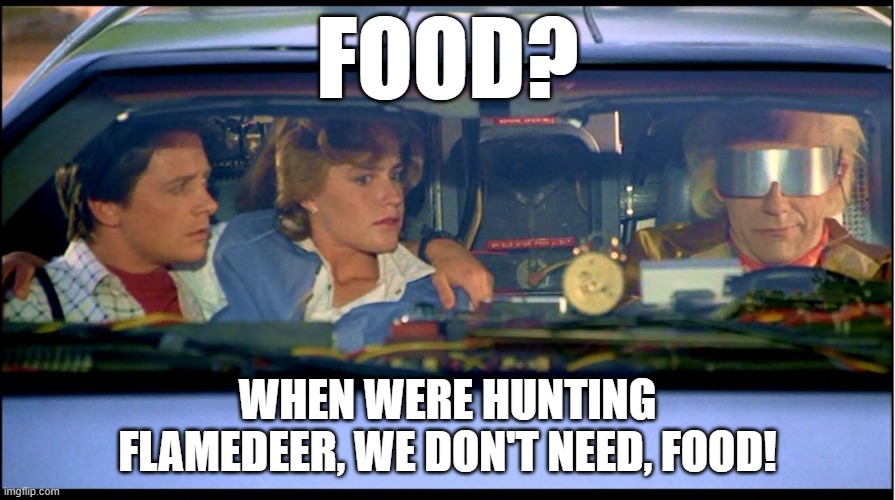 Back to the future | FOOD? WHEN WERE HUNTING FLAMEDEER, WE DON'T NEED, FOOD! | image tagged in back to the future,food,hotukdeals | made w/ Imgflip meme maker