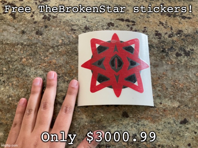 I decided to make this | Free TheBrokenStar stickers! Only $3000.99 | made w/ Imgflip meme maker