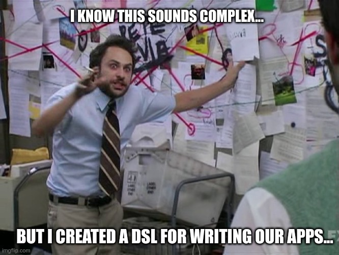 That Developer | I KNOW THIS SOUNDS COMPLEX... BUT I CREATED A DSL FOR WRITING OUR APPS... | image tagged in charlie conspiracy always sunny in philidelphia | made w/ Imgflip meme maker