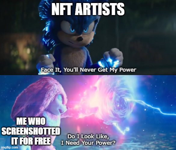 nfts be like | NFT ARTISTS; ME WHO SCREENSHOTTED IT FOR FREE | image tagged in do i look like i need your power meme | made w/ Imgflip meme maker