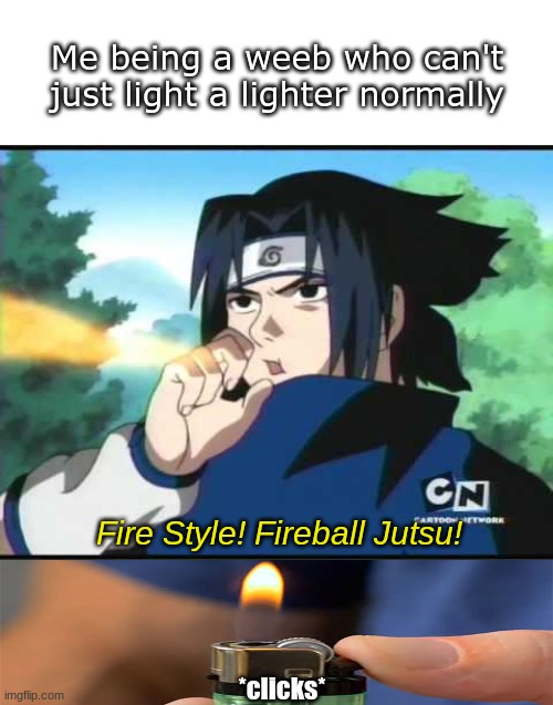 Horse Serpent Ram Monkey Boar Horse Tiger | Me being a weeb who can't just light a lighter normally; Fire Style! Fireball Jutsu! *clicks* | image tagged in naruto,jutsu,naruto sasuke,lighter,weeb | made w/ Imgflip meme maker