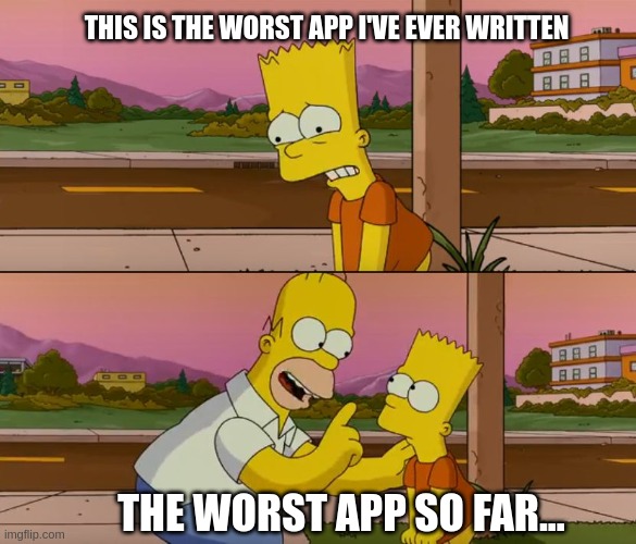 The Worst App So Far | THIS IS THE WORST APP I'VE EVER WRITTEN; THE WORST APP SO FAR... | image tagged in simpsons so far | made w/ Imgflip meme maker