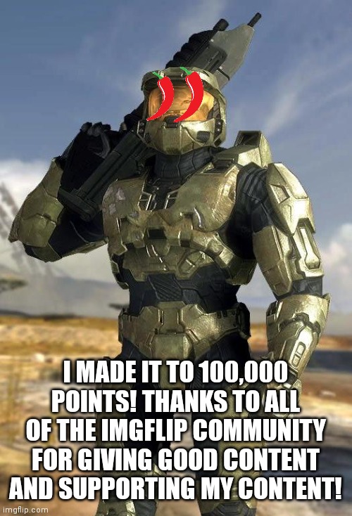 master chief | I MADE IT TO 100,000 POINTS! THANKS TO ALL OF THE IMGFLIP COMMUNITY FOR GIVING GOOD CONTENT AND SUPPORTING MY CONTENT! | image tagged in master chief,msmg,memes,imgflip community,imgflip,thank you everyone | made w/ Imgflip meme maker