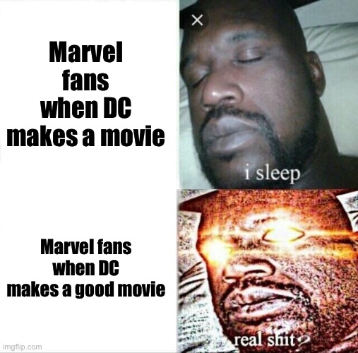 DC vs Marvel | Marvel fans when DC makes a movie; Marvel fans when DC makes a good movie | image tagged in memes,sleeping shaq,dc comics,marvel,dceu,restorethesnyderverse | made w/ Imgflip meme maker